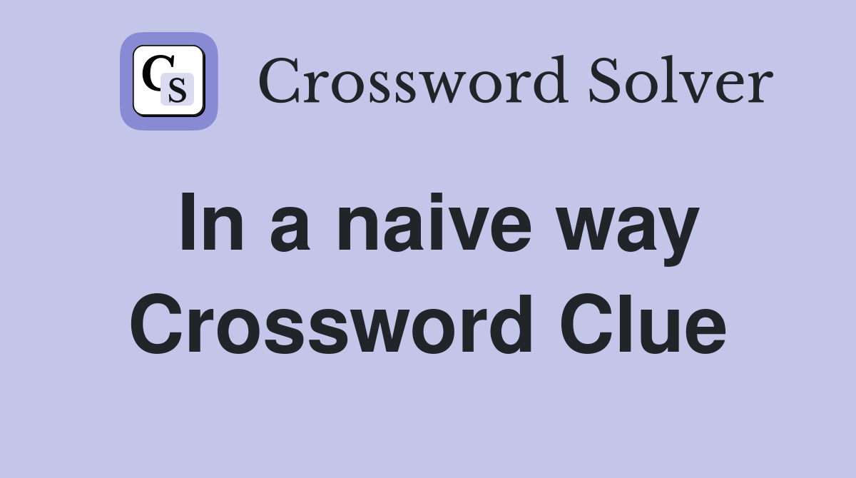 In a naive way Crossword Clue