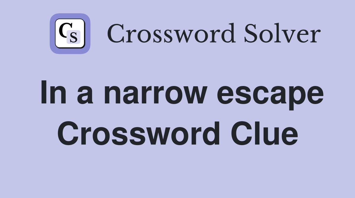 In a narrow escape Crossword Clue