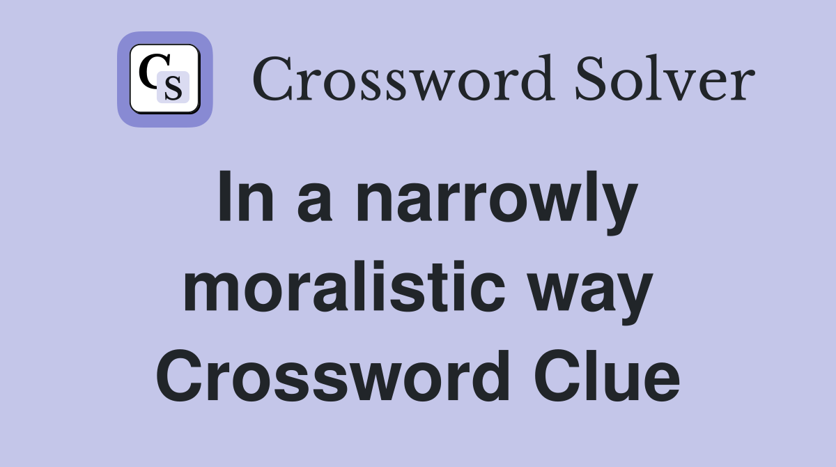 In a narrowly moralistic way Crossword Clue