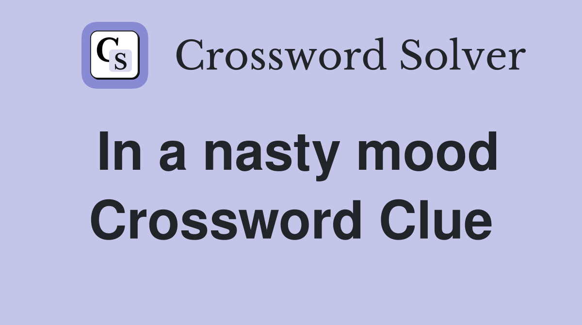 In a nasty mood Crossword Clue