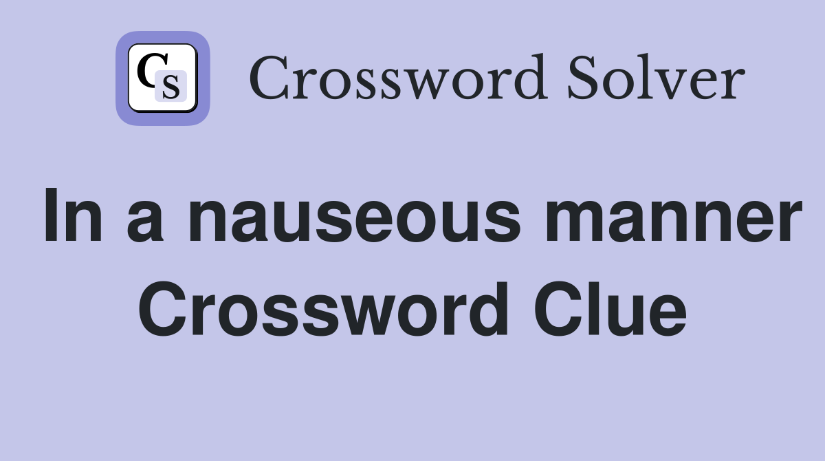 In a nauseous manner Crossword Clue