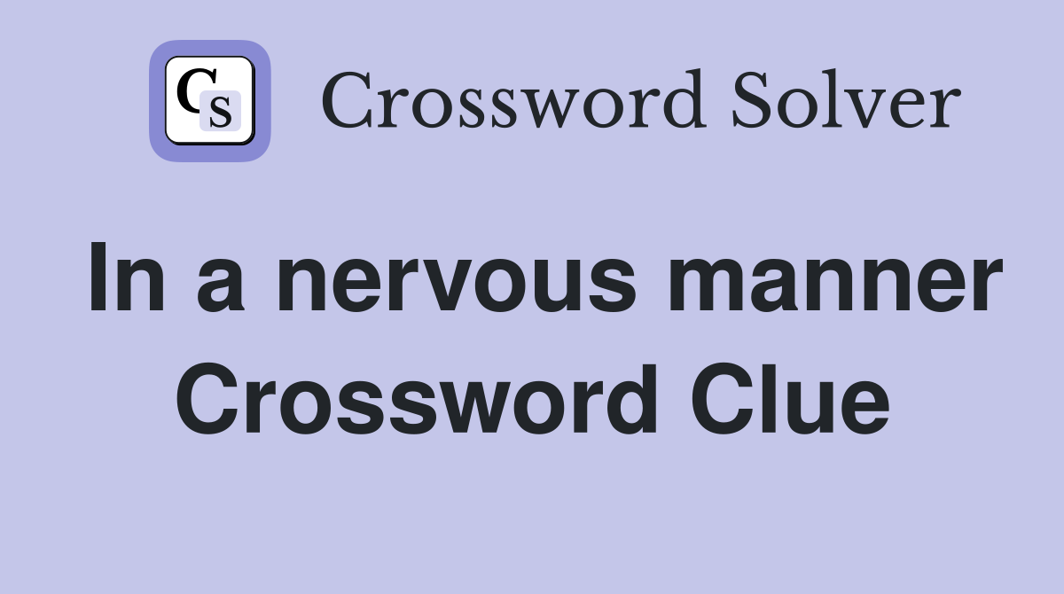 In a nervous manner Crossword Clue