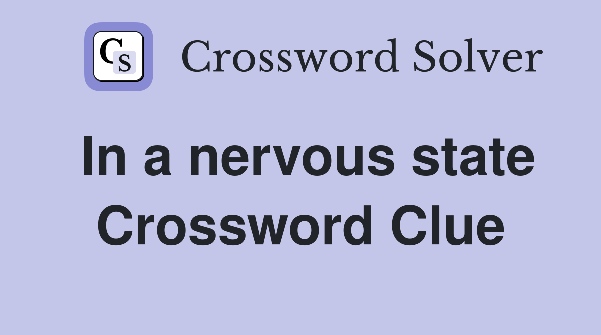 In a nervous state Crossword Clue