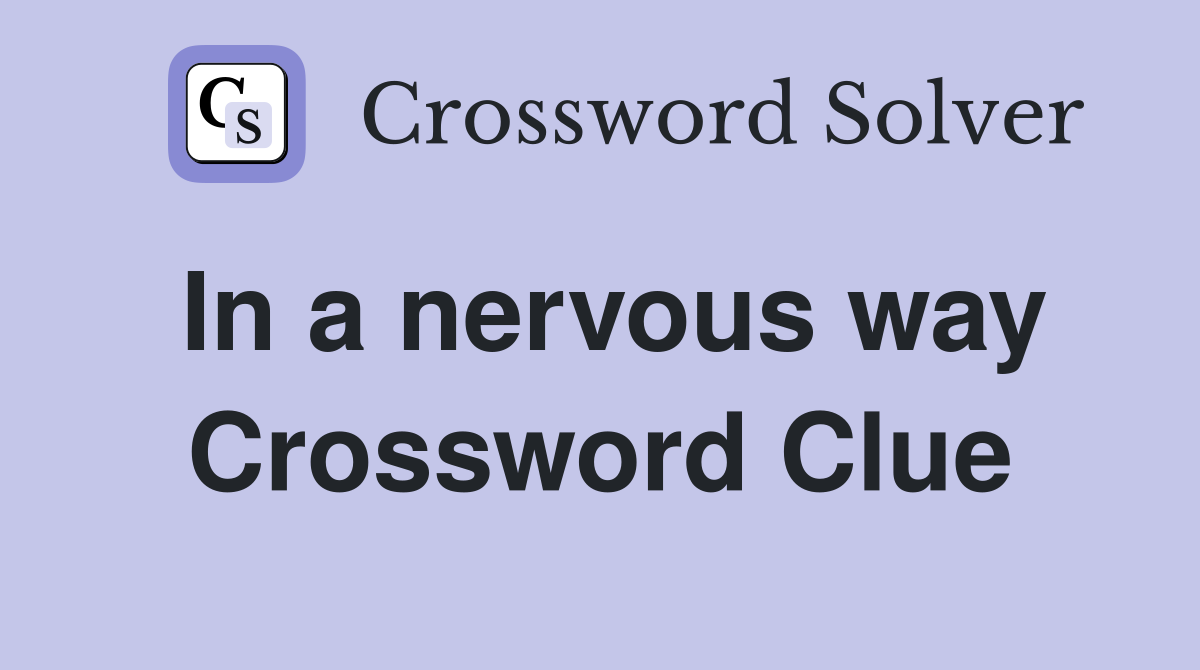 In a nervous way Crossword Clue
