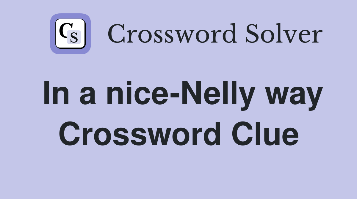 In a nice-Nelly way Crossword Clue