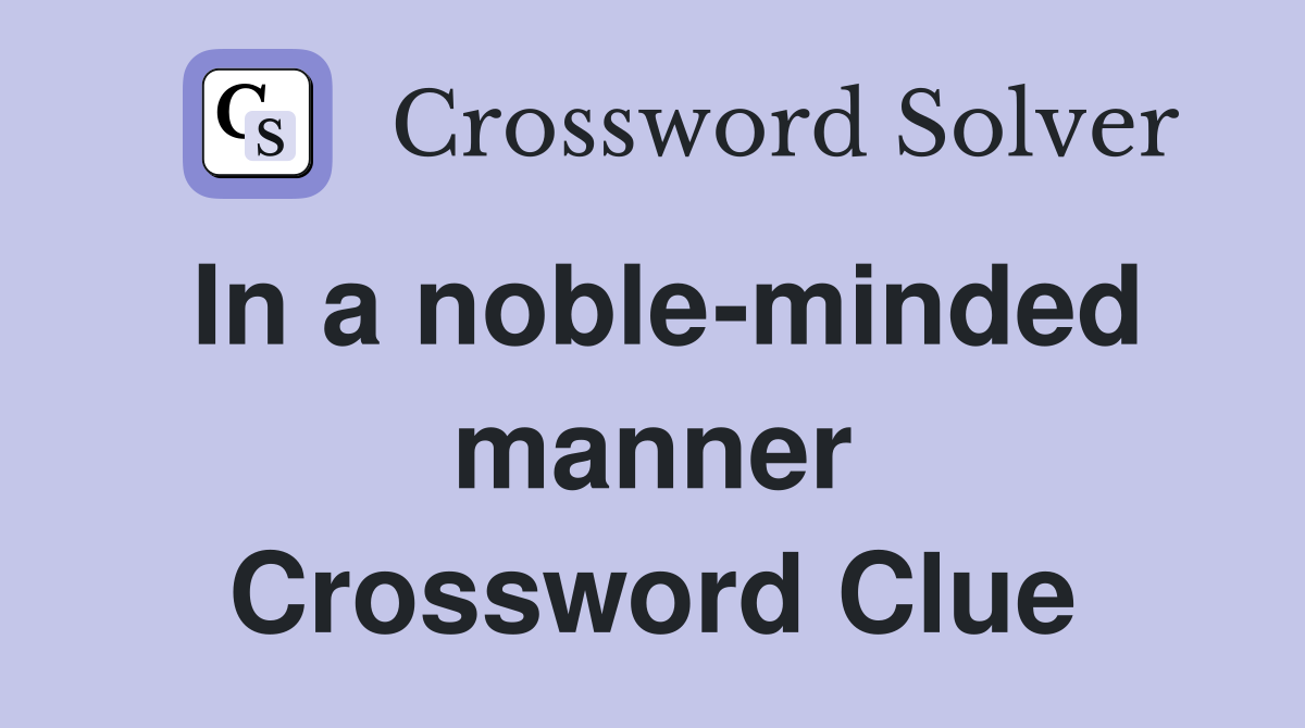 In a noble-minded manner Crossword Clue