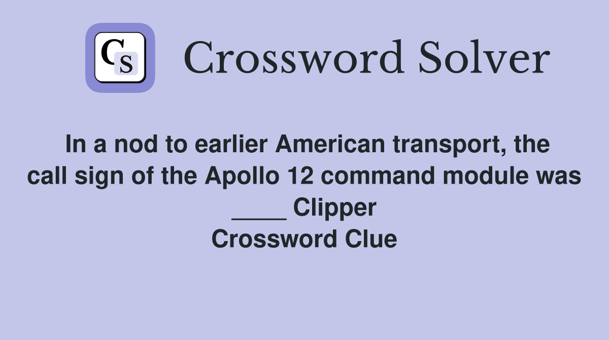 In a nod to earlier American transport, the call sign of the Apollo 12 command module was ____ Clipper Crossword Clue