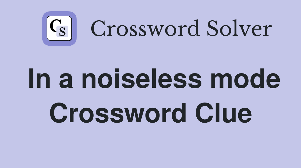 In a noiseless mode Crossword Clue