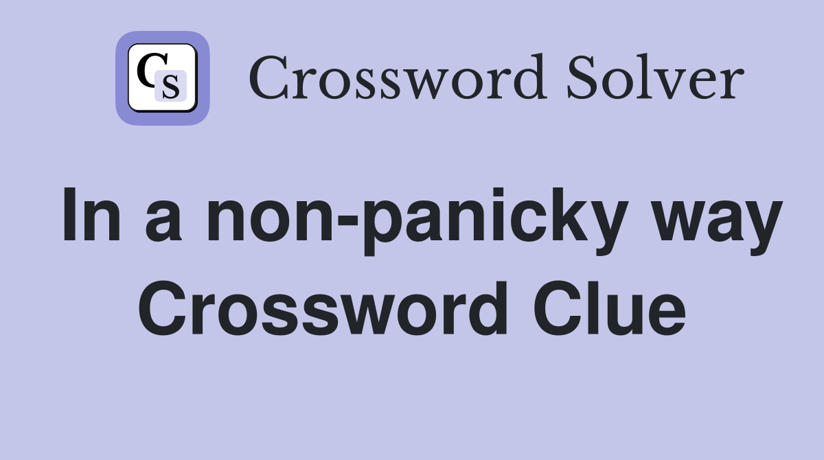 In a non-panicky way Crossword Clue