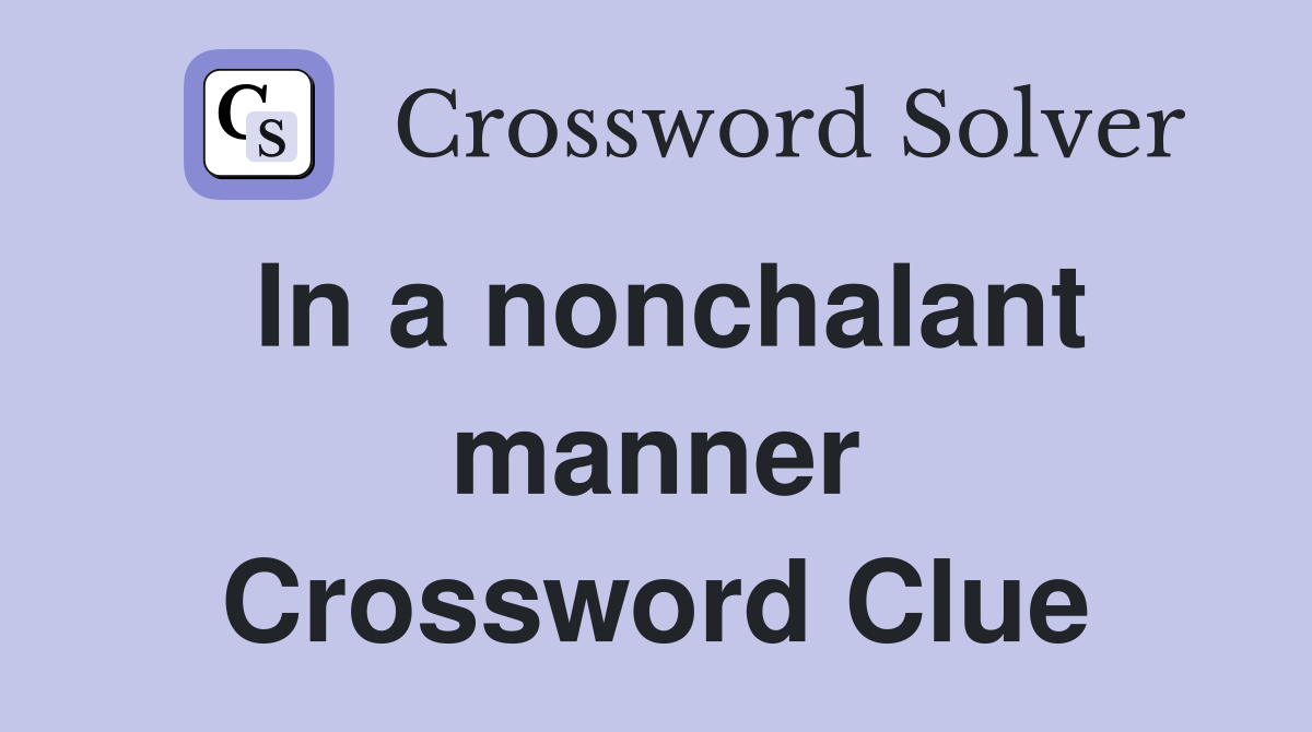 In a nonchalant manner Crossword Clue