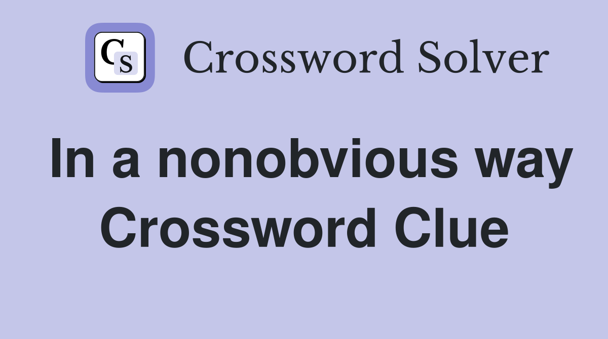 In a nonobvious way Crossword Clue