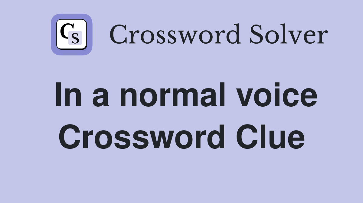 In a normal voice Crossword Clue