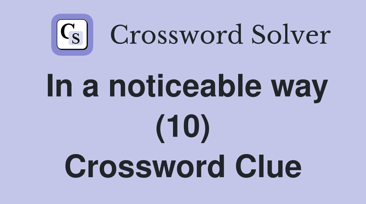 In a noticeable way (10) Crossword Clue