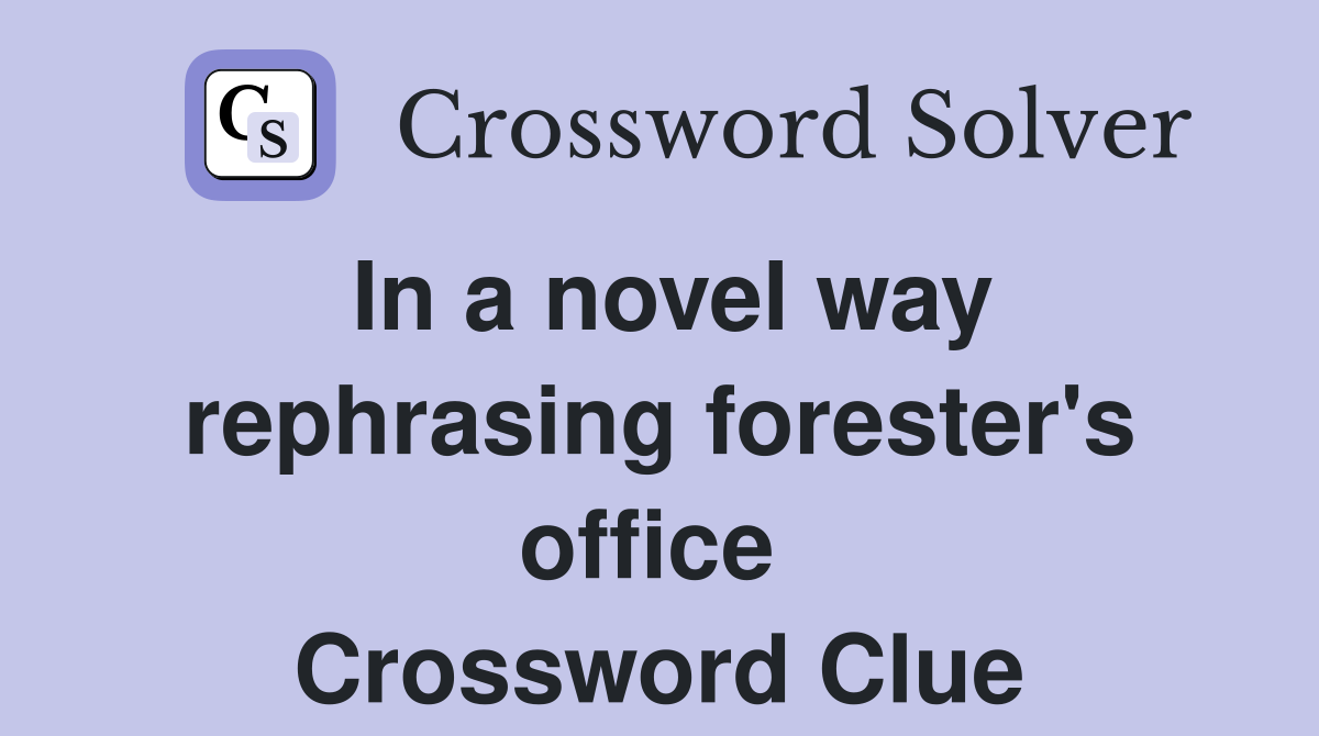 In a novel way rephrasing forester's office  Crossword Clue