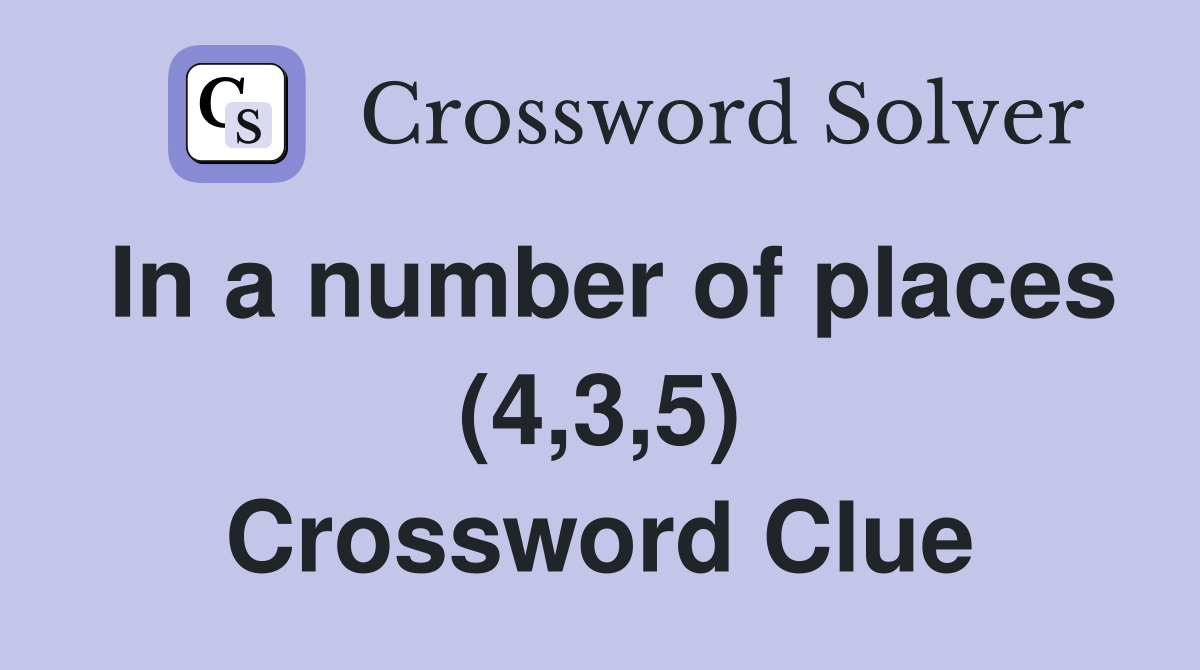 In a number of places (4,3,5) Crossword Clue