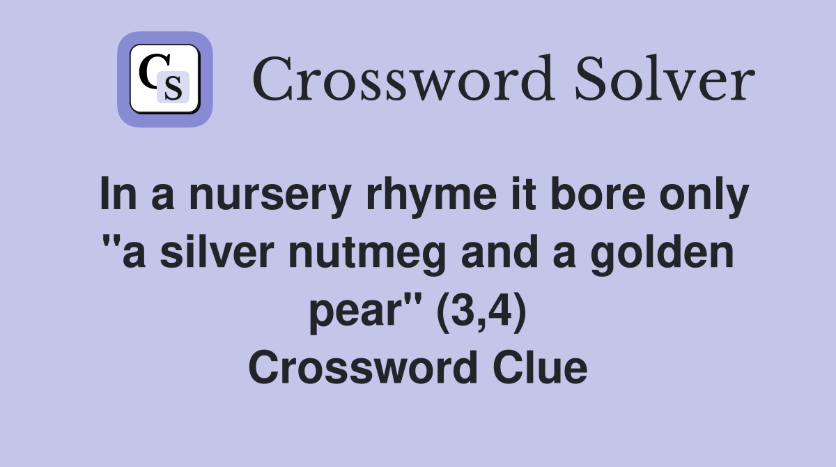 In a nursery rhyme it bore only "a silver nutmeg and a golden pear" (3,4) Crossword Clue