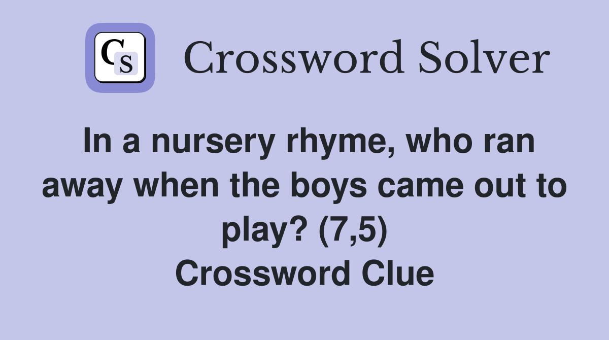 In a nursery rhyme, who ran away when the boys came out to play? (7,5) Crossword Clue