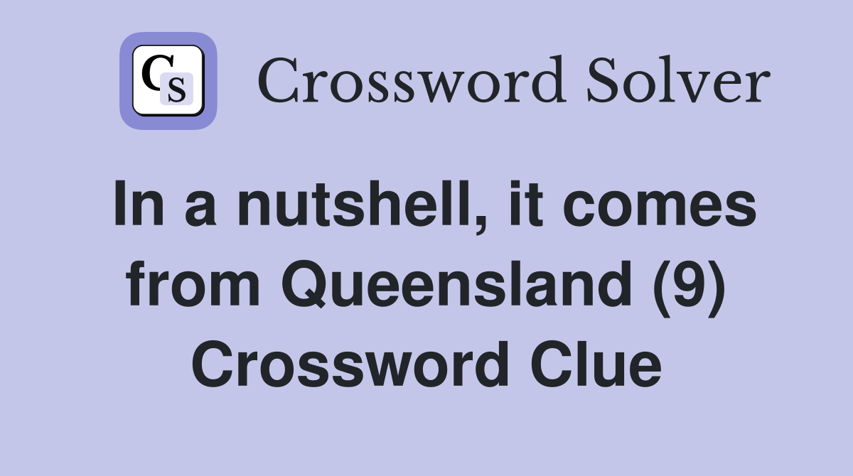 In a nutshell, it comes from Queensland (9) Crossword Clue