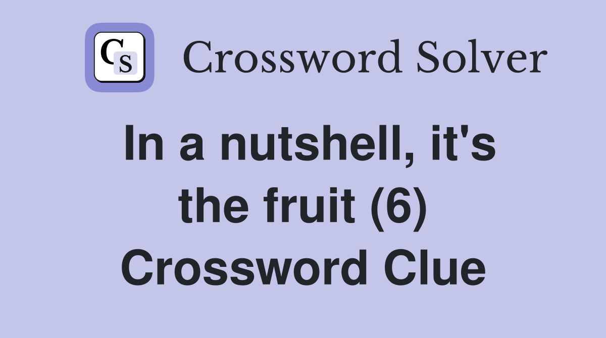 In a nutshell, it's the fruit (6) Crossword Clue
