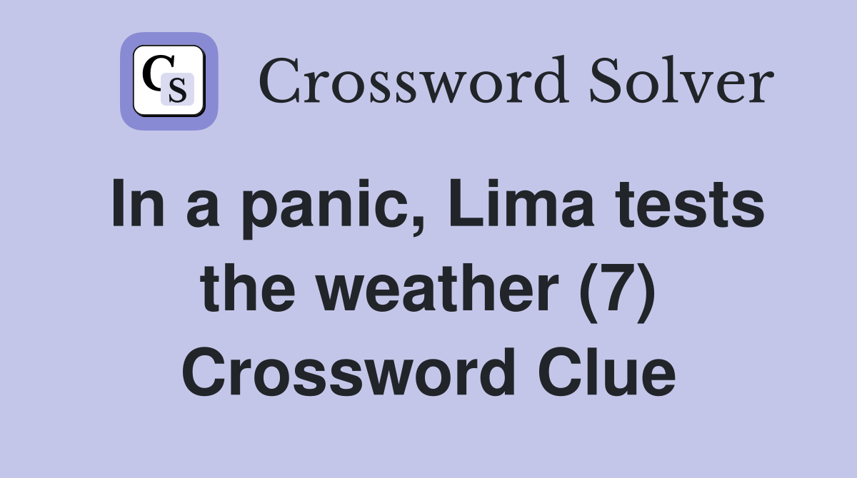In a panic, Lima tests the weather (7) Crossword Clue