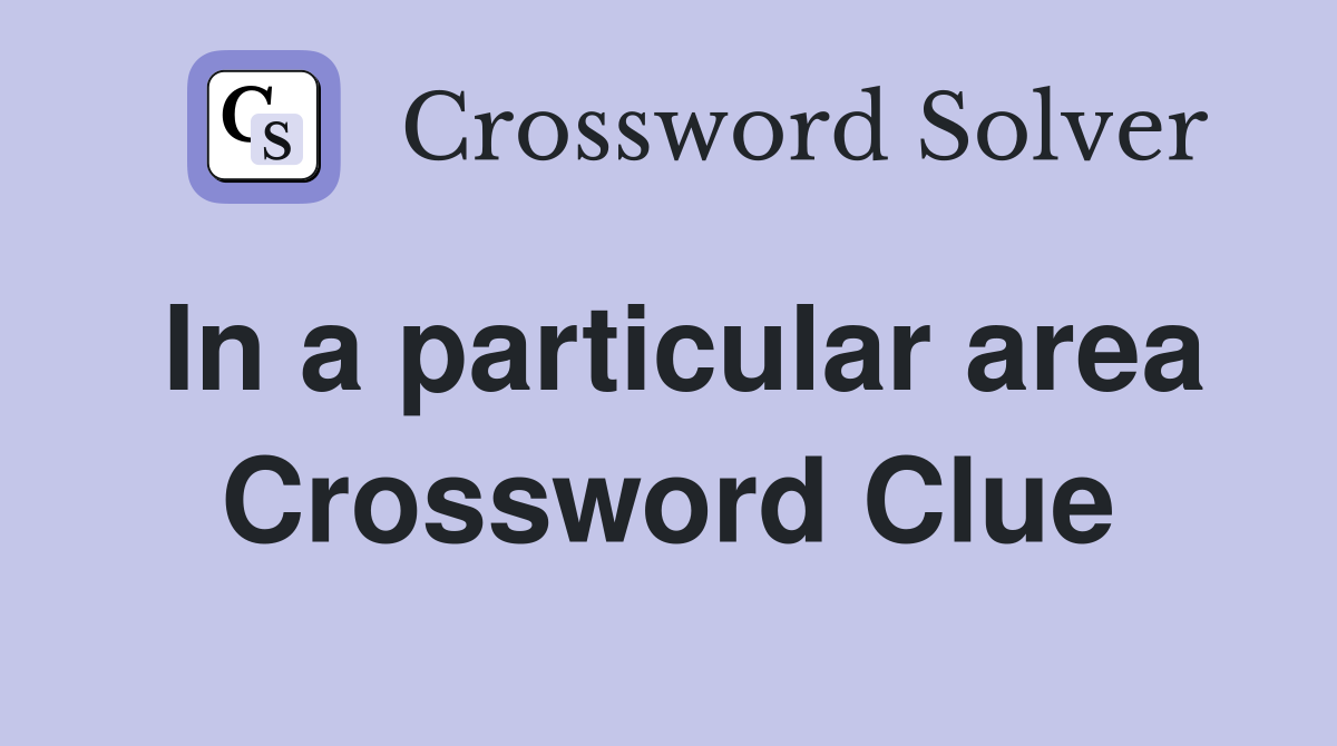 In a particular area Crossword Clue