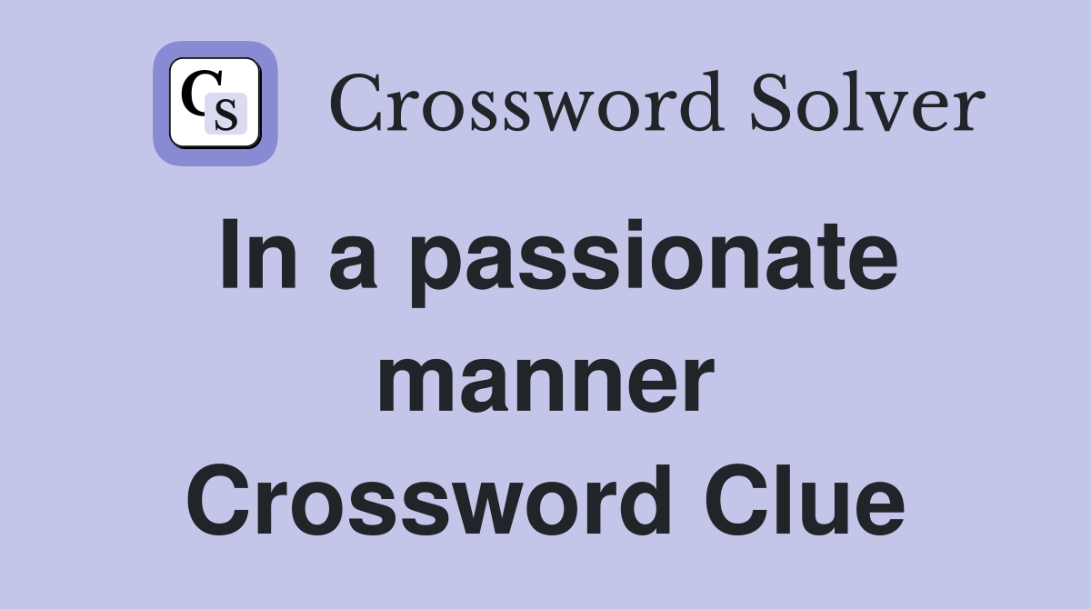 In a passionate manner Crossword Clue