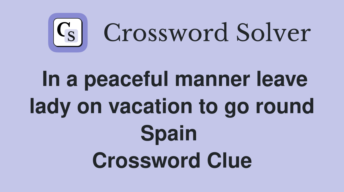 In a peaceful manner leave lady on vacation to go round Spain  Crossword Clue