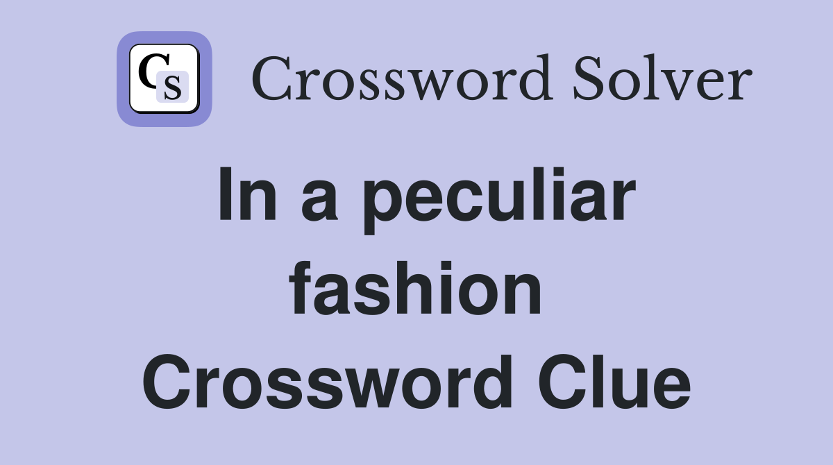 In a peculiar fashion Crossword Clue