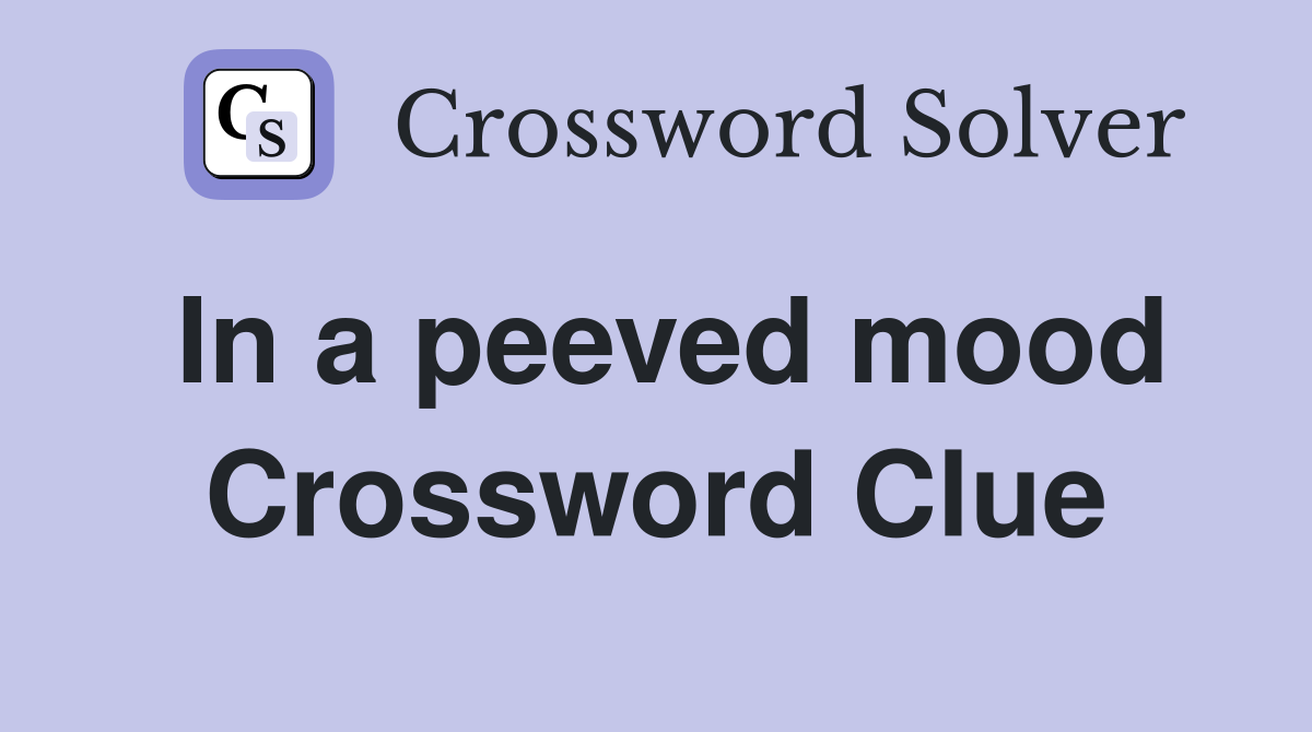 In a peeved mood Crossword Clue