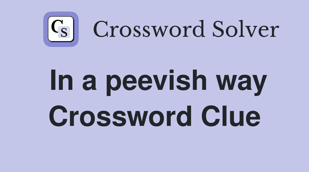 In a peevish way Crossword Clue