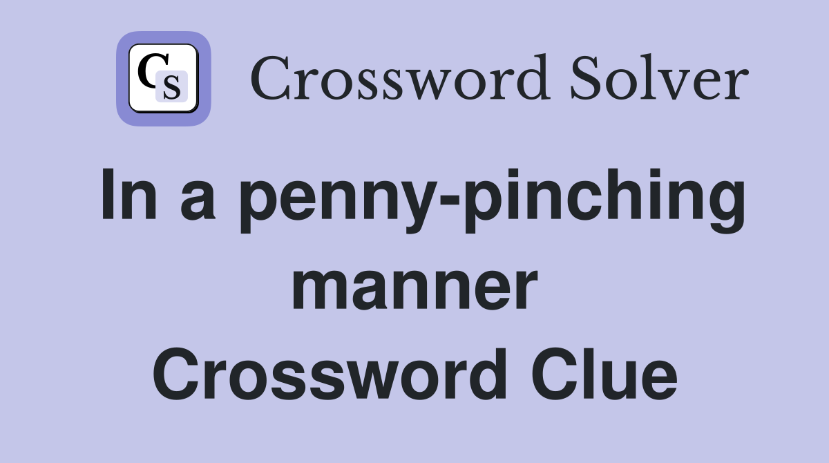 In a penny-pinching manner Crossword Clue
