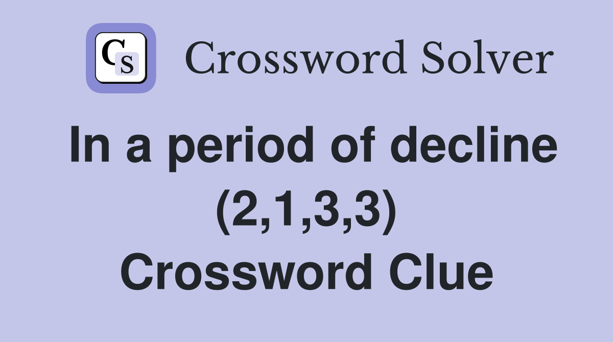 In a period of decline (2,1,3,3) Crossword Clue
