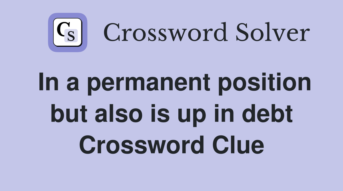 In a permanent position but also is up in debt Crossword Clue