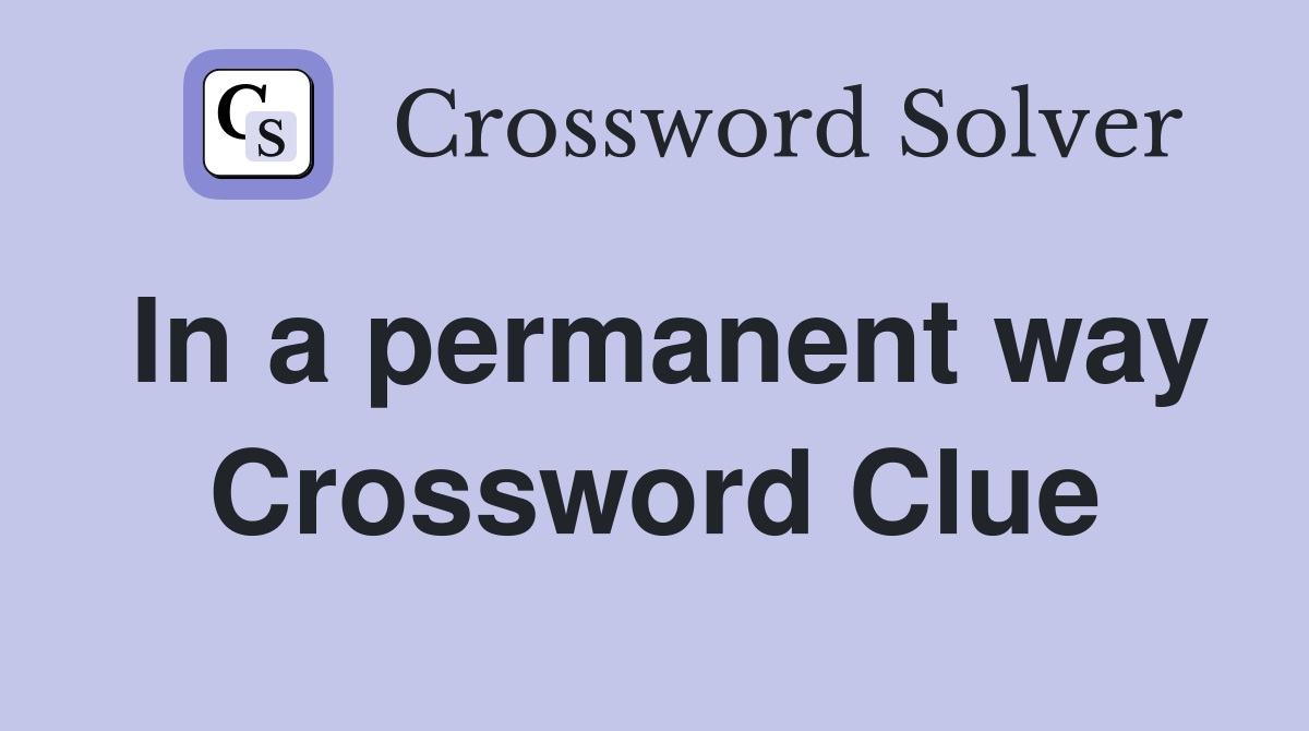 In a permanent way Crossword Clue