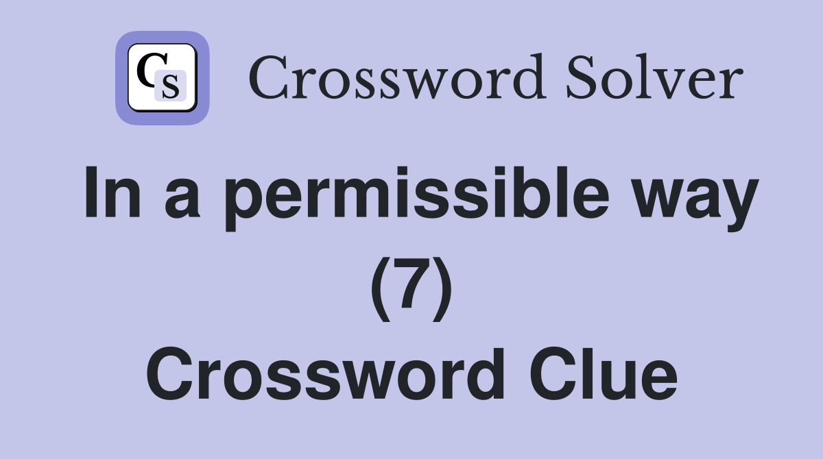In a permissible way (7) Crossword Clue