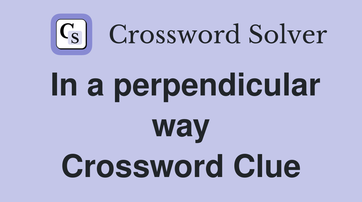 In a perpendicular way Crossword Clue