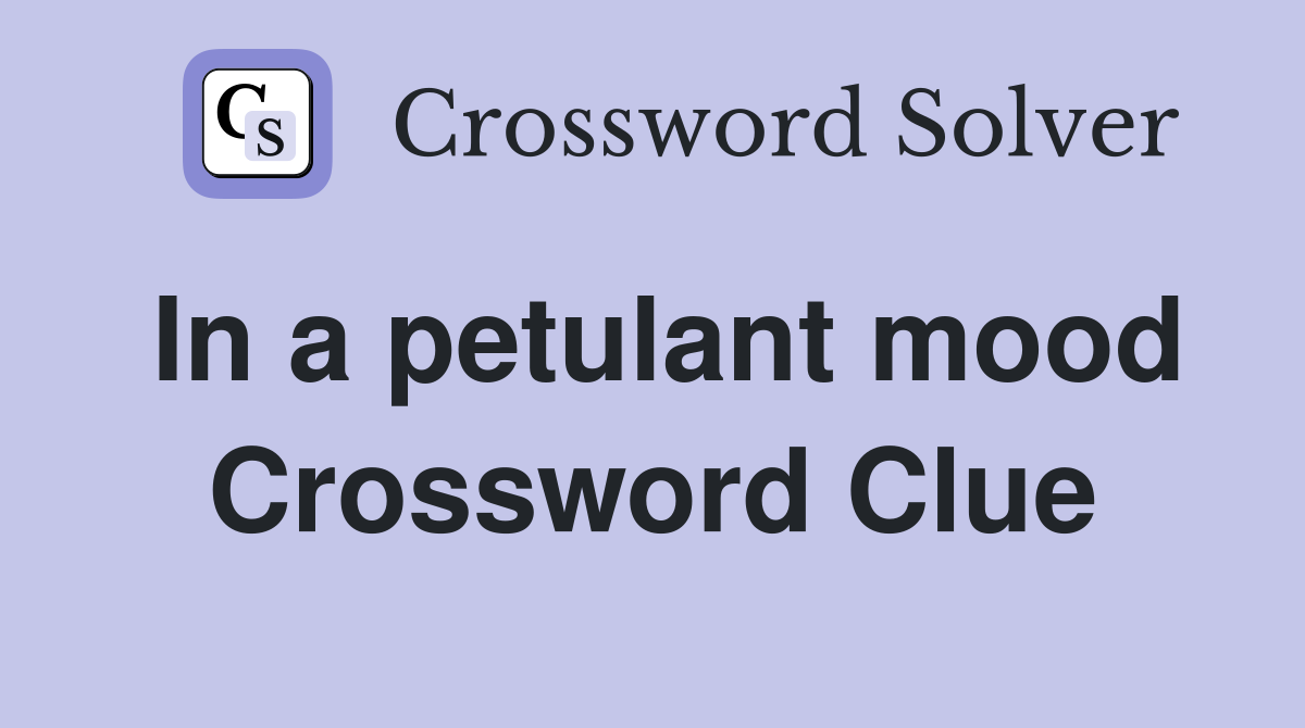 In a petulant mood Crossword Clue