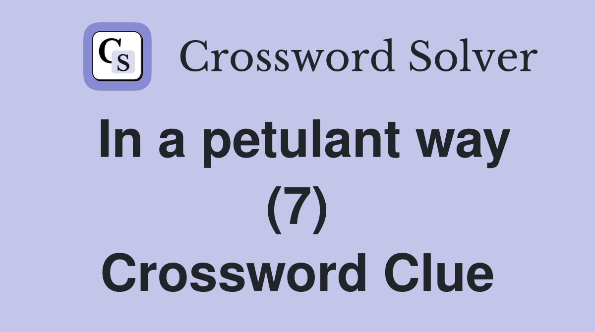 In a petulant way (7) Crossword Clue