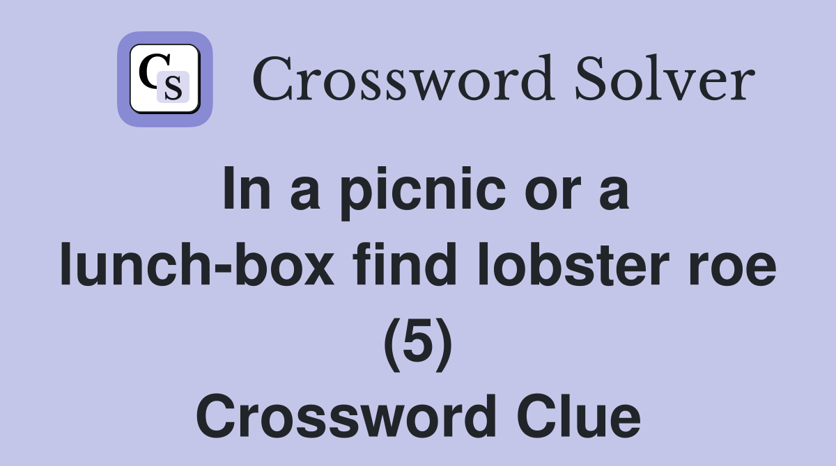 In a picnic or a lunch-box find lobster roe (5) Crossword Clue