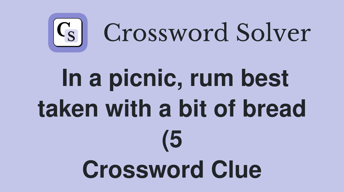 In a picnic rum best taken with a bit of bread (5) Crossword Clue In a picnic rum best taken with a bit of bread (5) Crossword Clue