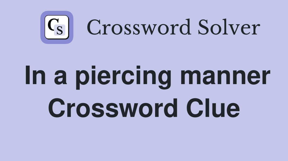 In a piercing manner Crossword Clue