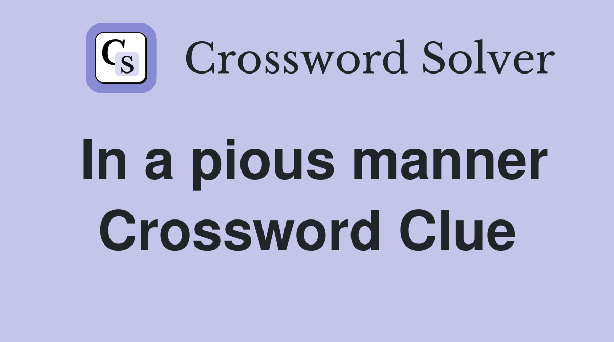 In a pious manner Crossword Clue