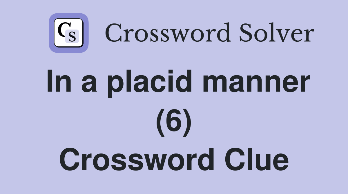 In a placid manner (6) Crossword Clue