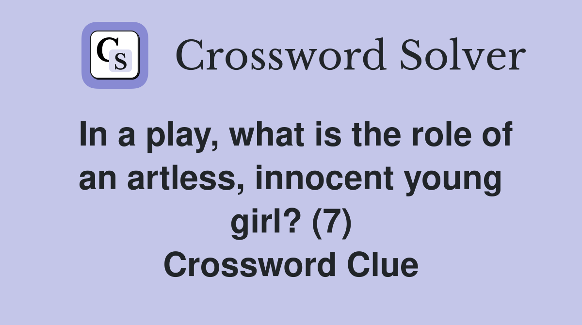 In a play, what is the role of an artless, innocent young girl? (7) Crossword Clue