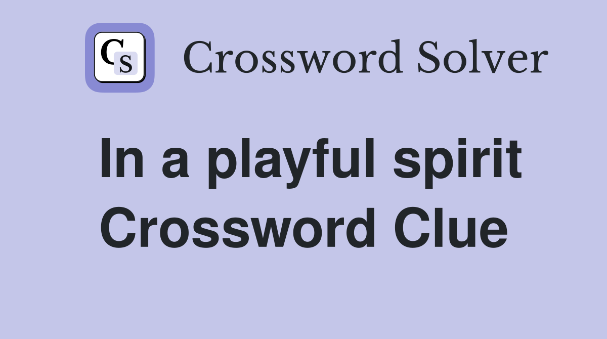 In a playful spirit Crossword Clue