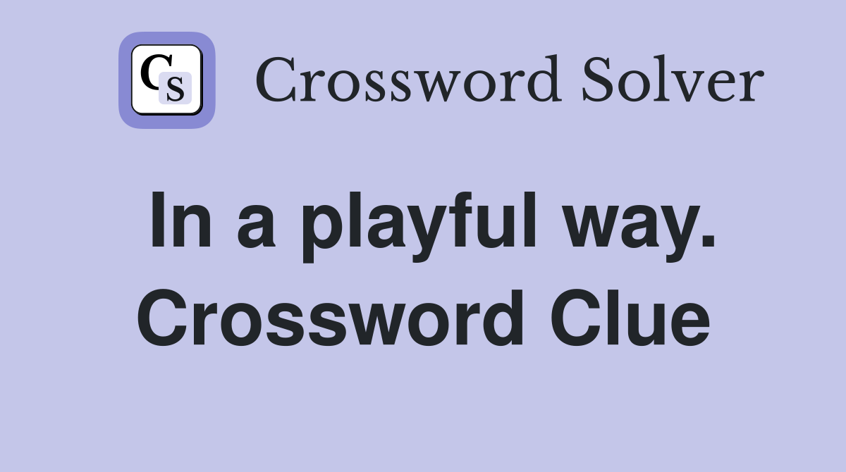 In a playful way. Crossword Clue