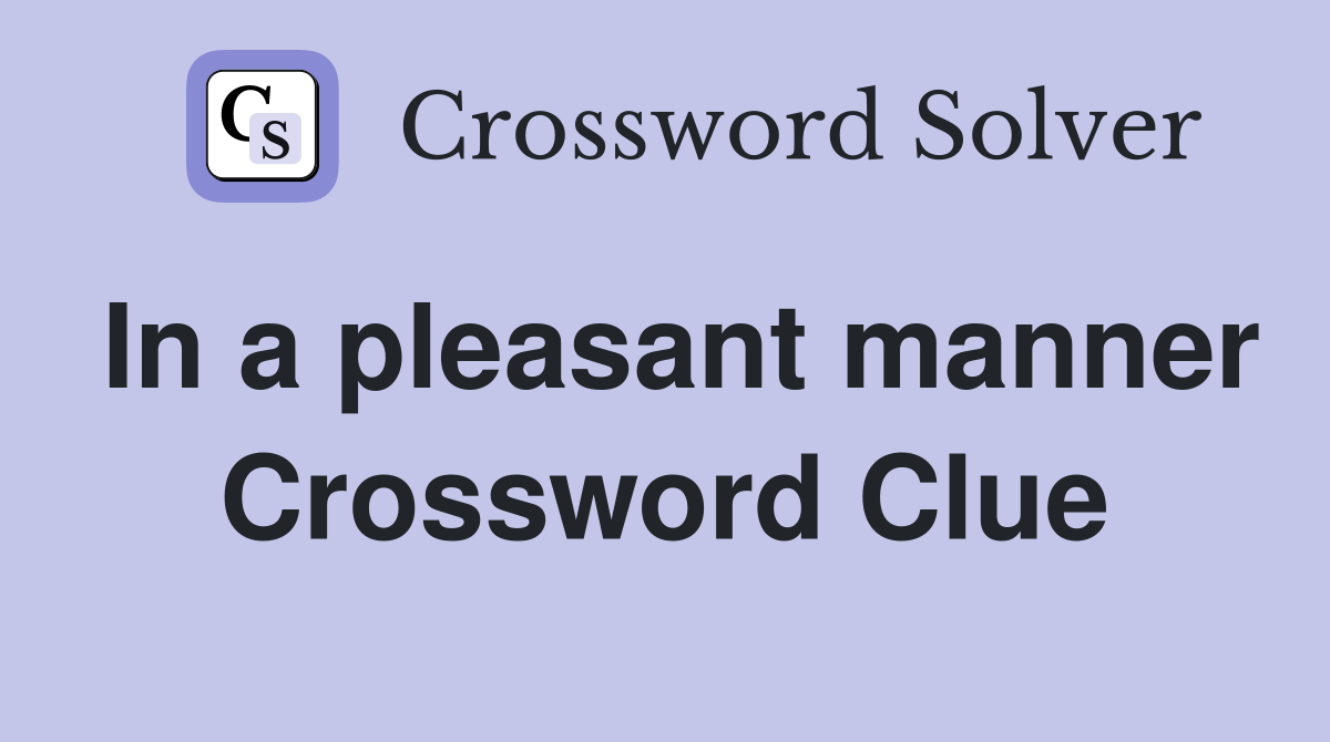 In a pleasant manner Crossword Clue