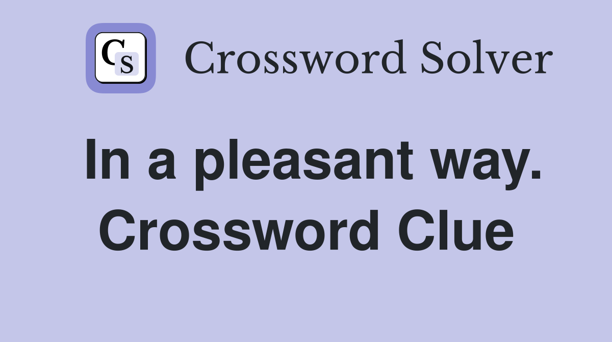 In a pleasant way. Crossword Clue