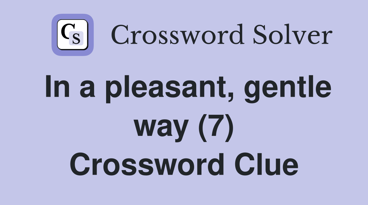 In a pleasant, gentle way (7) Crossword Clue