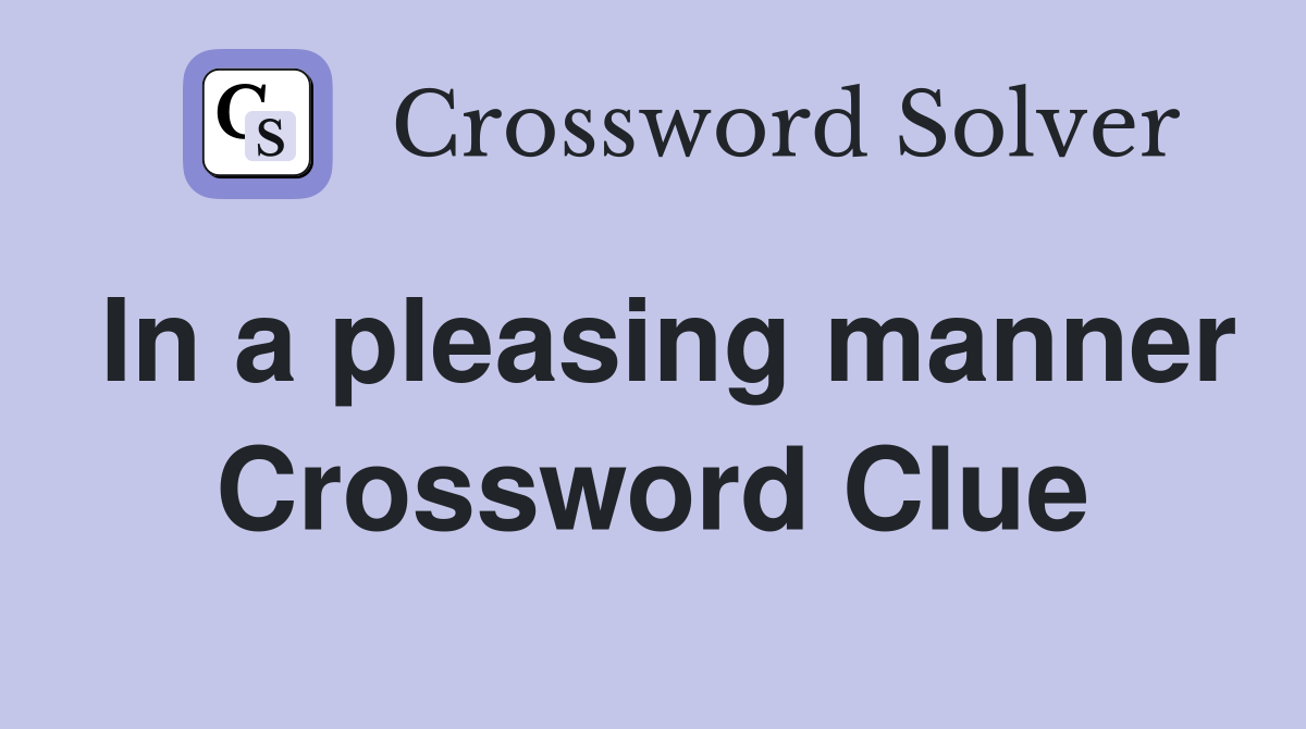 In a pleasing manner Crossword Clue